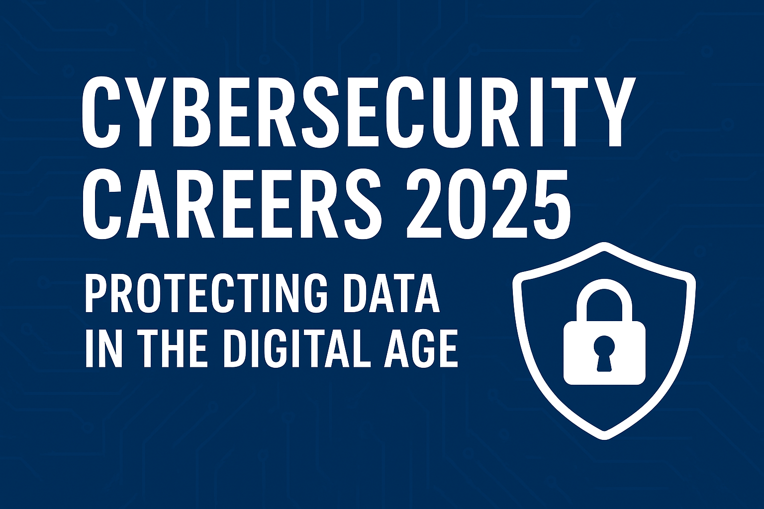 Cybersecurity Careers 2025: Protecting Data in the Digital Age ...